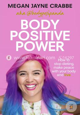 Body Positive Power: How to stop dieting, make peace with your body and live image