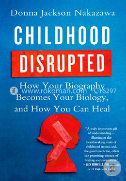Childhood Disrupted: How Your Biography Becomes Your Biology, and How You Can Heal image
