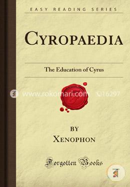 Cyropaedia: The Education of Cyrus (Forgotten Books) 