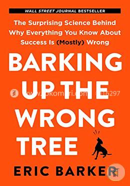 Barking Up the Wrong Tree:The Surprising Science Behind Why Everything You Know About Success Is (Mostly) Wrong image