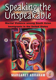 Speaking the Unspeakable: Marital Violence Among South Asian Immigrants in the United States (Paperback) image