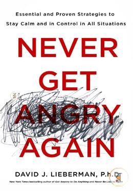Never Get Angry Again: The Foolproof Way to Stay Calm and in Control in Any Conversation or Situation  image