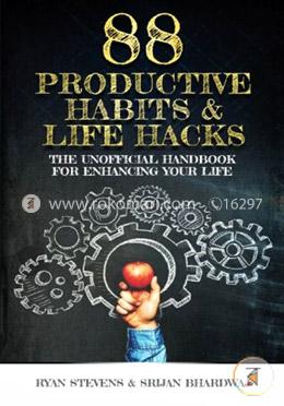 88 Productive Habits and Life Hacks: The Unofficial Handbook For Enhancing Your Life (Volume 1)