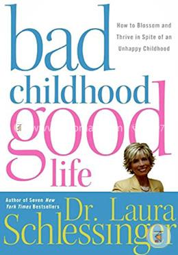 Bad Childhood-Good Life: How to Blossom and Thrive in Spite of an Unhappy Childhood image