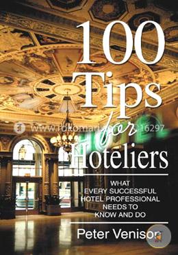 100 Tips for Hoteliers: What Every Successful Hotel Professional Needs to Know and Do image