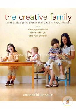 The Creative Family: How to Encourage Imagination and Nurture Family Connections image