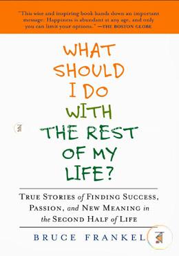 What Should I Do with the Rest of My Life?: True Stories of Finding Success, Passion, and New Meaning in the Second Half of Life image