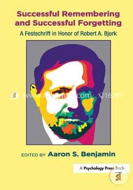 Successful Remembering and Successful Forgetting: A Festschrift in Honor of Robert A. Bjork