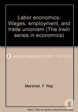 Labor Economics: Wages, Employment and Trade Unionism (The Irwin Series in Economics) image