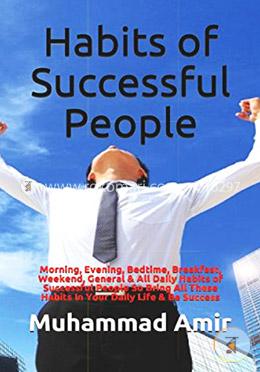 Habits of Successful People: Morning, Evening, Bedtime, Breakfast, Weekend, General AND All Daily Habits of Successful People So Bring All These Habits In Your Daily Life AND Be Success image