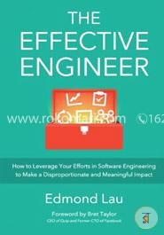 The Effective Engineer: How to Leverage Your Efforts In Software Engineering to Make a Disproportionate and Meaningful Impact