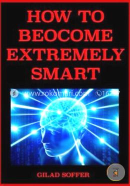 How to Become Extremely Smart: Scientifically Proven Easy and Fun Techniques for Any Age and Any Circumstance image