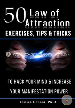 50 Law of Attraction Exercises, Tips and Tricks: To Hack Your Mind and Increase Your Manifestation Power