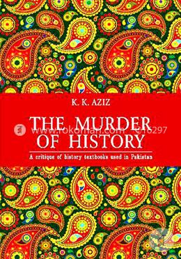 The Murder of History: A Critique of History Textbooks Used in Pakistan