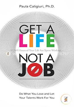 Get a Life, Not a Job: Do What You Love and Let Your Talents Work For You  image