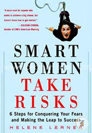 Smart Women Take Risks: Six Steps for Conquering Your Fears and Making the Leap to Success image