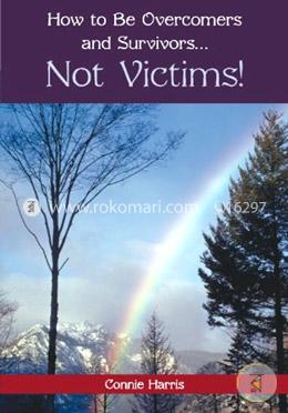 How to Be Overcomers and Survivors ... Not Victims! image