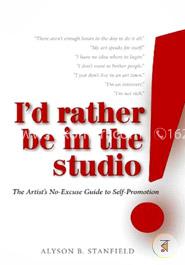 I'd Rather Be in the Studio!: The Artist's No-excuse Guide to Self-promotion image