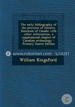 The Early Bibliography of the Province of Ontario, Dominion of Canada: With Other Information, a Supplemental Chapter of Canadian Archaeology - Primar image