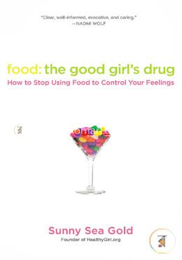 Food: the Good Girl's Drug: How to Stop Using Food to Control Your Feelings image