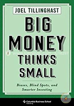 Big Money Thinks Small – Biases, Blind Spots, And Smarter Investing image