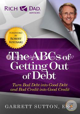 The ABCs of Getting Out of Debt: Turn Bad Debt into Good Debt and Bad Credit into Good Credit image