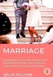 Marriage: 50 Essential Guides For Better Communication And keeping The Intimacy Flame Burning! image
