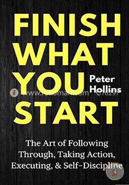 Finish What You Start: The Art of Following Through, Taking Action, Executing, and Self-Discipline image