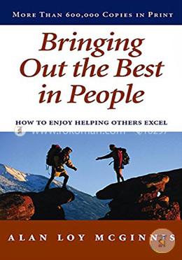 Bringing out the Best in People: How to Enjoy Helping Others Excel image