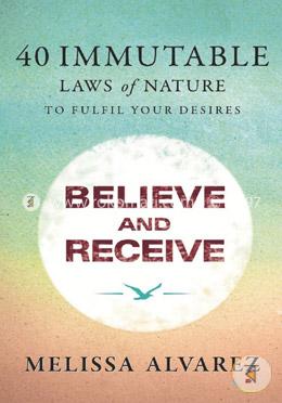 Believe and Receive - 40 Immutable Laws of Nature to Fulfil Your Desires image
