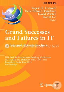Grand Successes and Failures in IT: Public and Private Sectors: IFIP WG 8.6 International Conference on Transfer and Diffusion of IT, TDIT 2013, ... in Information and Communication Technology) image