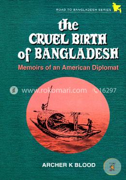 The Cruel Birth of Bangladesh - Memoirs of an American Diplomat