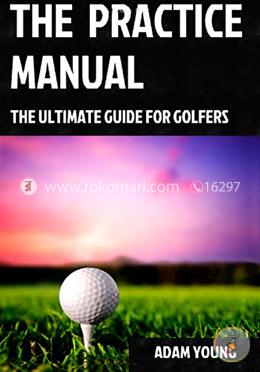 The Practice Manual: The Ultimate Guide For Golfers image