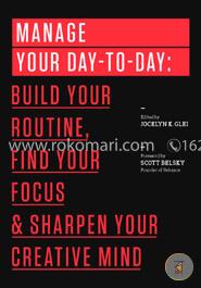 Manage Your Day-to-Day: Build Your Routine, Find Your Focus, and Sharpen Your Creative Mind (The 99U Book Series) image