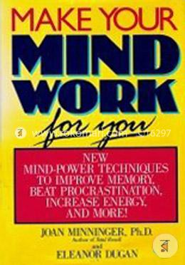 Make Your Mind Work for You: New Mind Power Techniques to Improve Memory, Beat Procrastination, Increase Energy, and More image