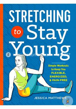 Stretching to Stay Young: Simple Workouts to Keep You Flexible, Energized, and Pain-Free image