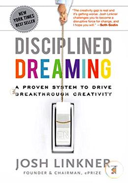 Disciplined Dreaming: A Proven System to Drive Breakthrough Creativity 