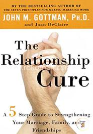The Relationship Cure: A 5 Step Guide to Strengthening Your Marriage, Family, and Friendships image