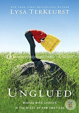 Unglued: Making Wise Choices in the Midst of Raw Emotions image
