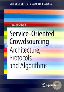 Service-Oriented Crowdsourcing: Architecture, Protocols and Algorithms (SpringerBriefs in Computer Science) image