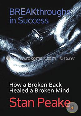 BREAKthroughs in Success: How a Broken Back Healed a Broken Mind