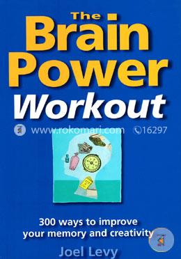 The Brain Power Workout: 300 Ways To Improve Your Memory And Creativity image