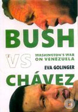 Bush Versus Chávez: Washington's War on Venezuela