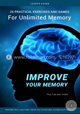 Improve Your Memory: 25 Practical Exercises, Games, and Tricks for Unlimited Memory. Remember More, Learn Faster, Improve Your Concentration, and Maximize Productivity image