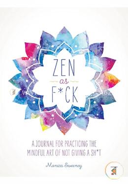 Zen as F*ck: A Journal for Practicing the Mindful Art of Not Giving a Sh*t  image