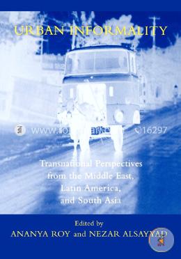 Urban Informality: Transnational Perspectives from the Middle East, Latin America, and South Asia (Transnational Perspectives on Space and Place)