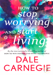 How to Stop Worrying And Start Living