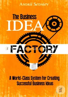 The Business Idea Factory: A World-Class System for Creating Successful Business Ideas  image