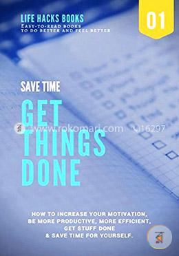 Save Time and Get Things Done: A 30-minute Life Hacks book on how to increase your motivation, how to be more productive, how to be  image