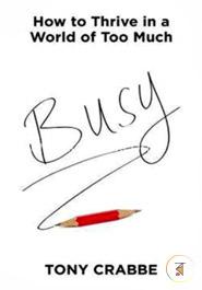 Busy: How to Thrive in a World of Too Much image